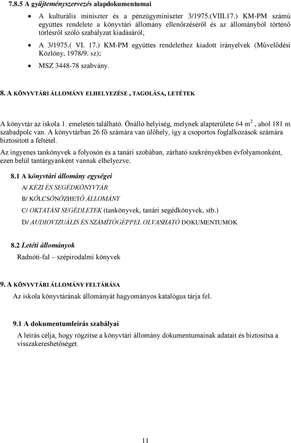 ) KM-PM együttes rendelethez kiadott irányelvek (Művelődési Közlöny, 1978/9. sz); MSZ 3448-78 szabvány. 8. A KÖNYVTÁRI ÁLLOMÁNY ELHELYEZÉSE, TAGOLÁSA, LETÉTEK A könyvtár az iskola 1.