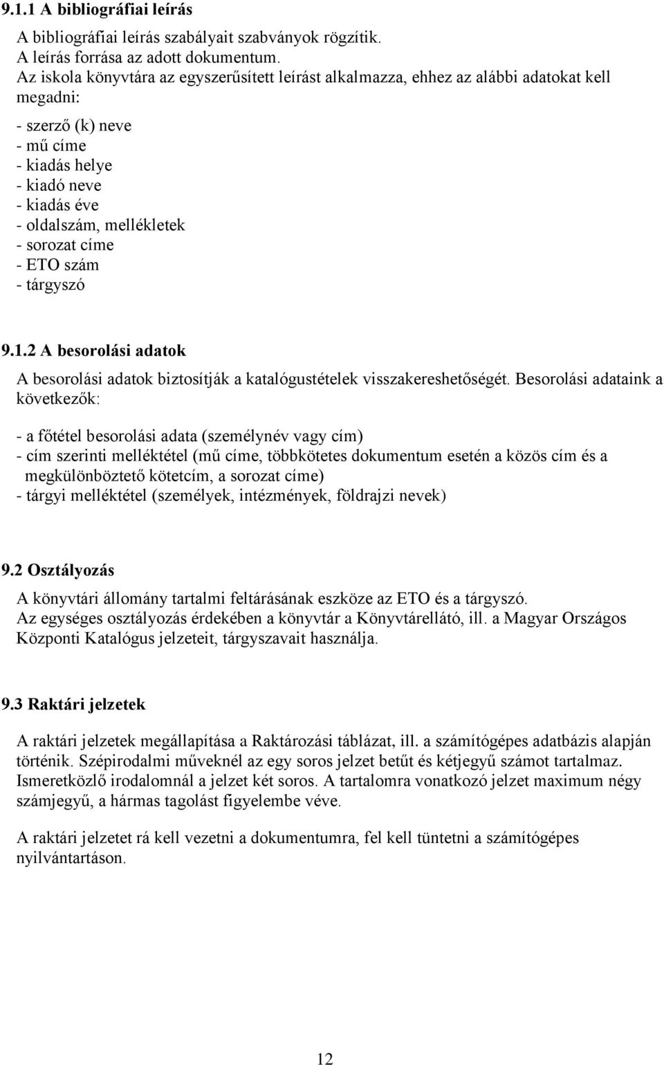 sorozat címe - ETO szám - tárgyszó 9.1.2 A besorolási adatok A besorolási adatok biztosítják a katalógustételek visszakereshetőségét.