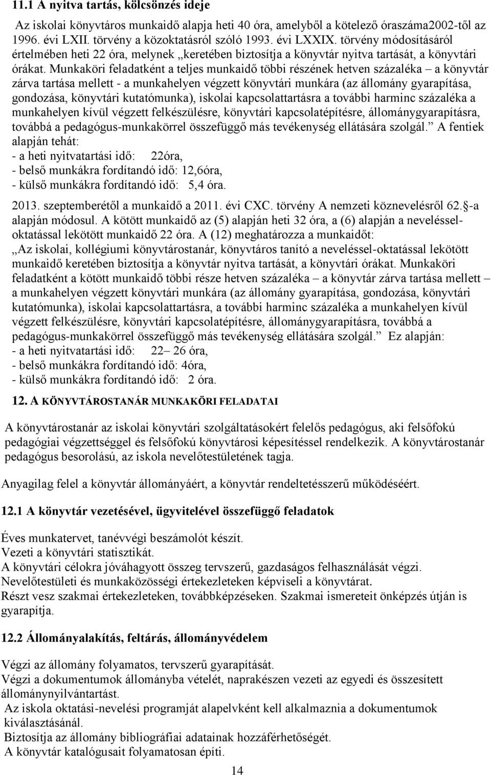 Munkaköri feladatként a teljes munkaidő többi részének hetven százaléka a könyvtár zárva tartása mellett - a munkahelyen végzett könyvtári munkára (az állomány gyarapítása, gondozása, könyvtári