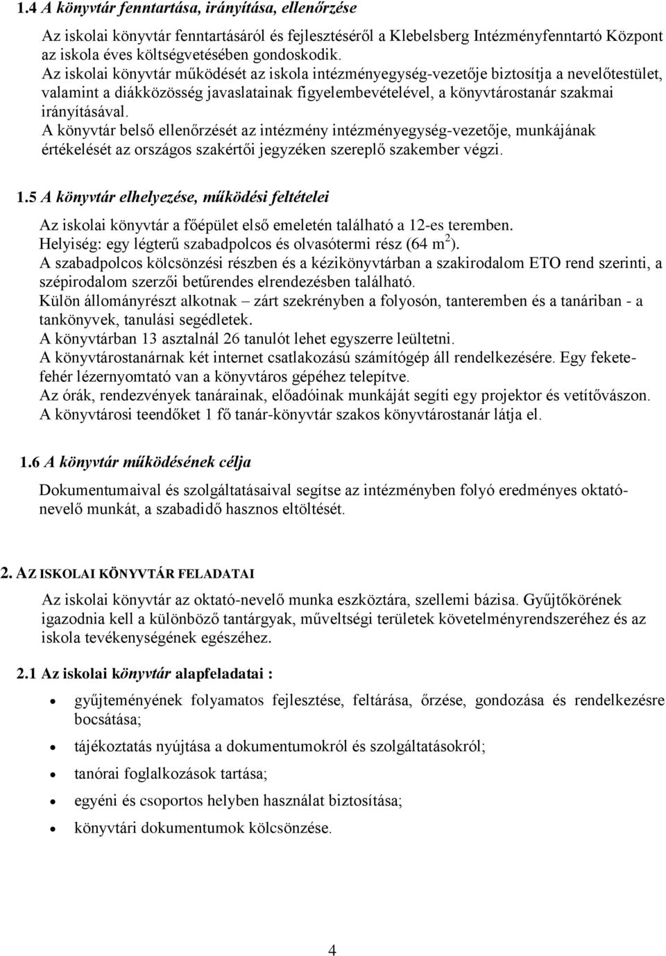 A könyvtár belső ellenőrzését az intézmény intézményegység-vezetője, munkájának értékelését az országos szakértői jegyzéken szereplő szakember végzi. 1.