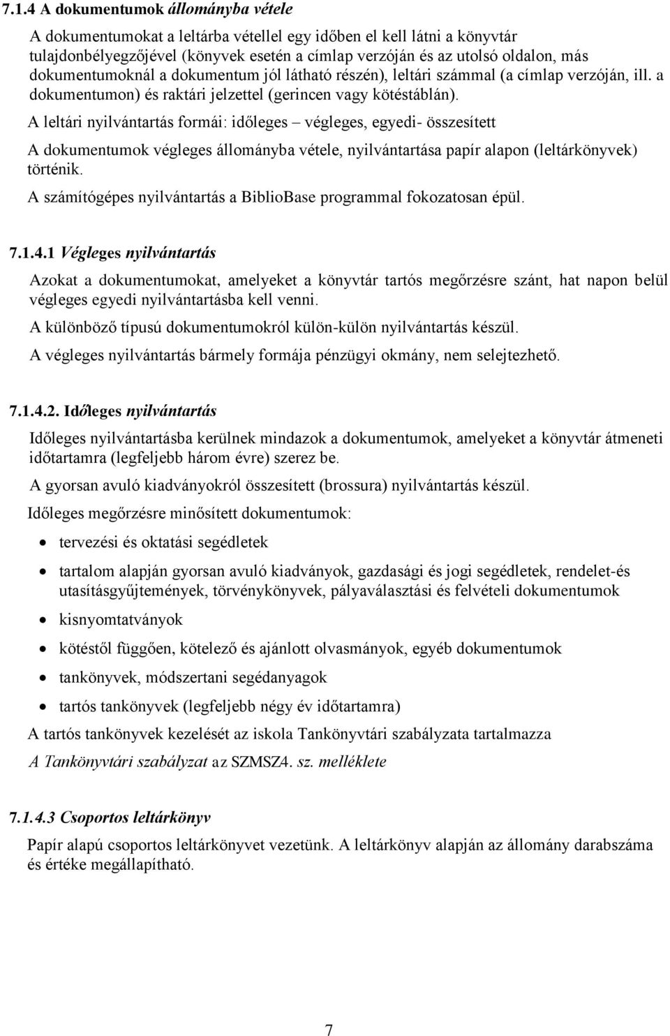 A leltári nyilvántartás formái: időleges végleges, egyedi- összesített A dokumentumok végleges állományba vétele, nyilvántartása papír alapon (leltárkönyvek) történik.