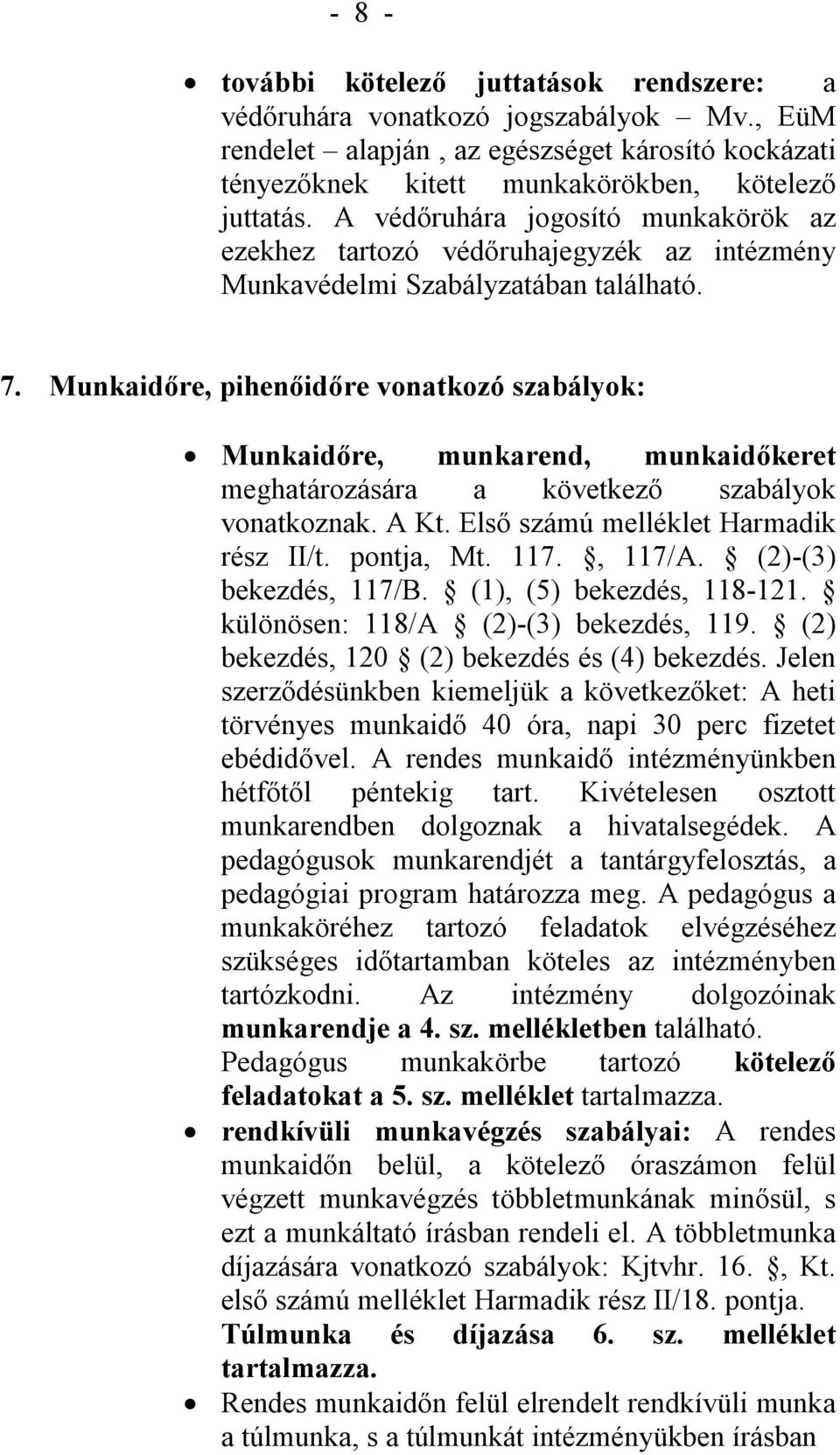 Munkaidőre, pihenőidőre vonatkozó szabályok: Munkaidőre, munkarend, munkaidőkeret meghatározására a következő szabályok vonatkoznak. A Kt. Első számú melléklet Harmadik rész II/t. pontja, Mt. 117.