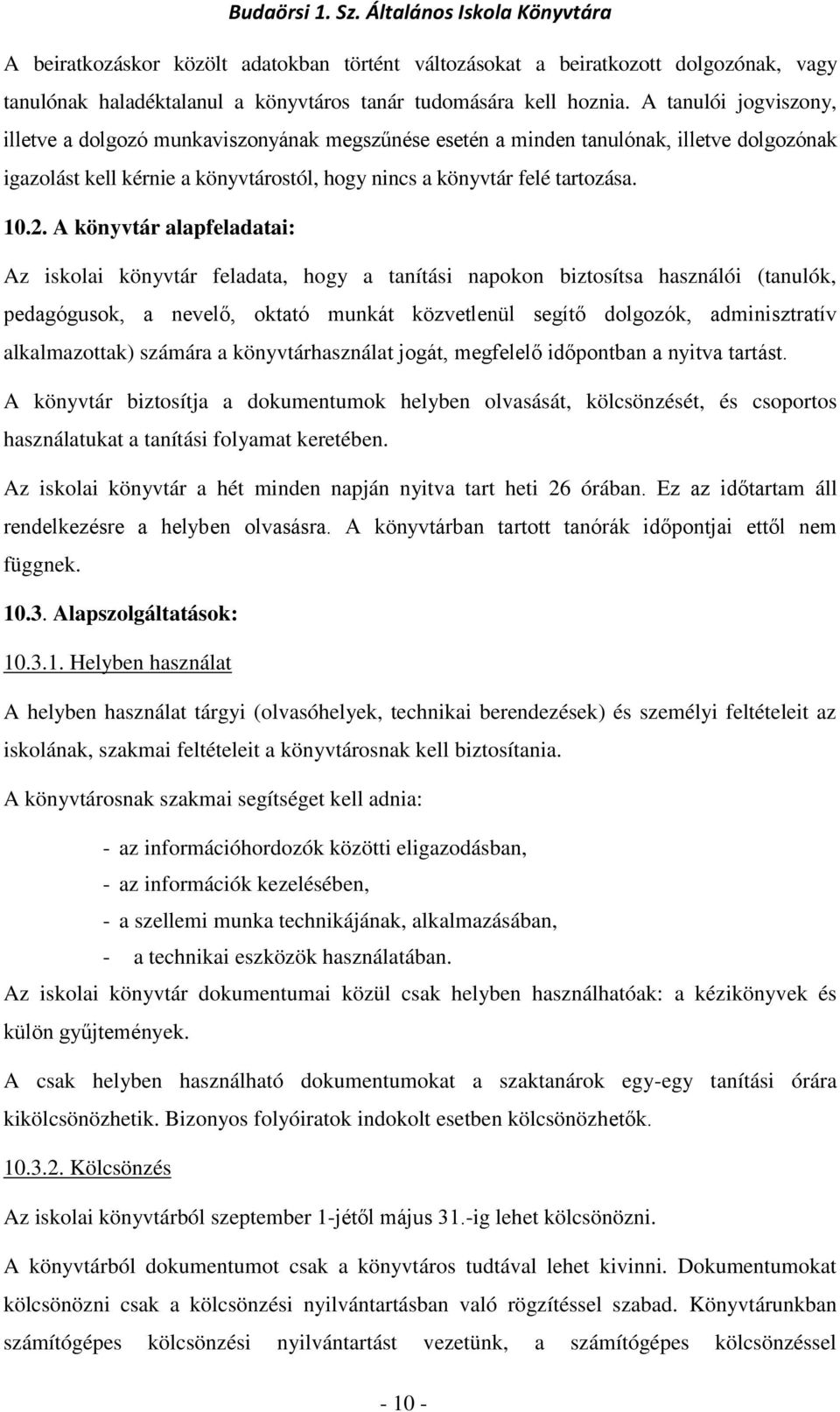 A könyvtár alapfeladatai: Az iskolai könyvtár feladata, hogy a tanítási napokon biztosítsa használói (tanulók, pedagógusok, a nevelő, oktató munkát közvetlenül segítő dolgozók, adminisztratív