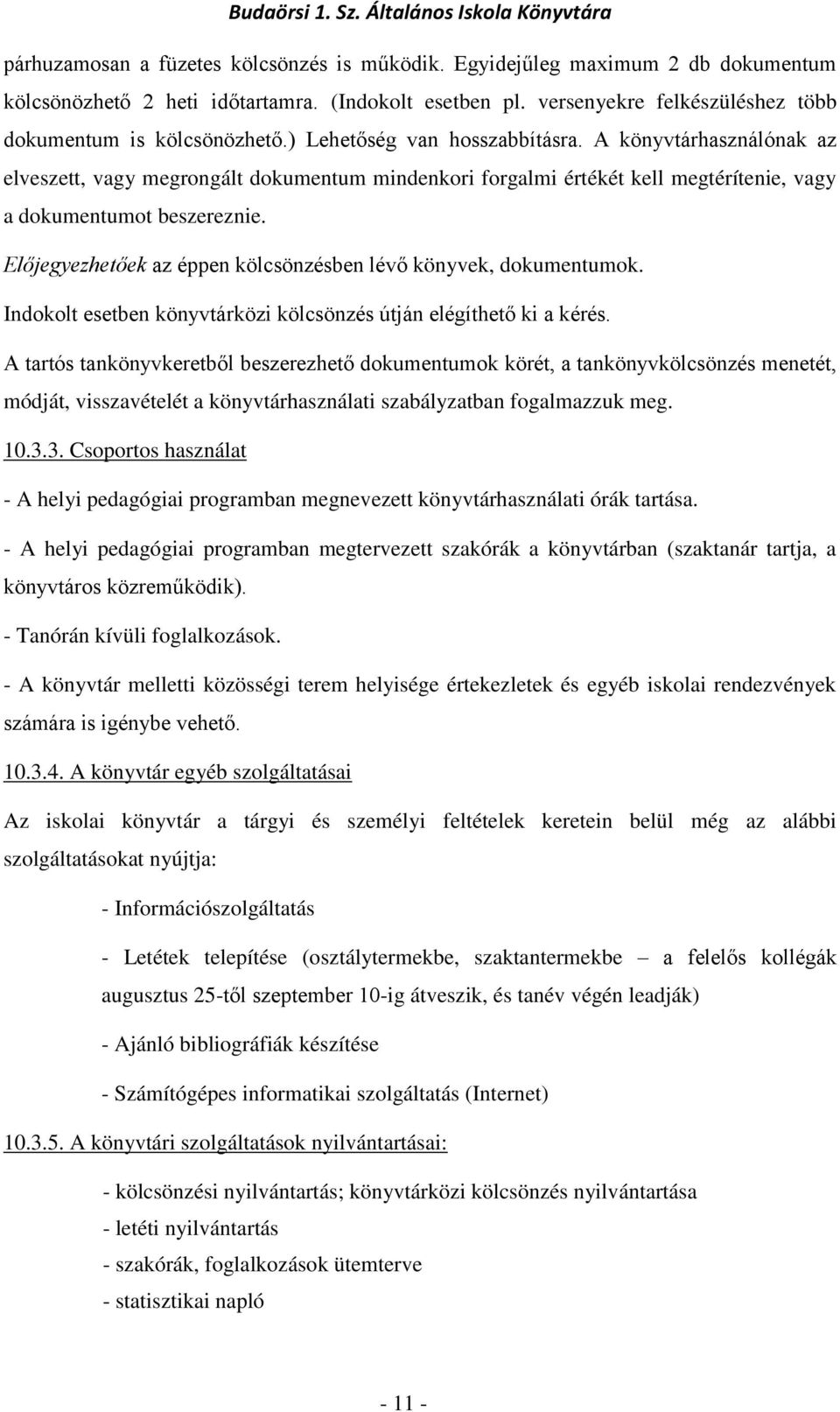 Előjegyezhetőek az éppen kölcsönzésben lévő könyvek, dokumentumok. Indokolt esetben könyvtárközi kölcsönzés útján elégíthető ki a kérés.