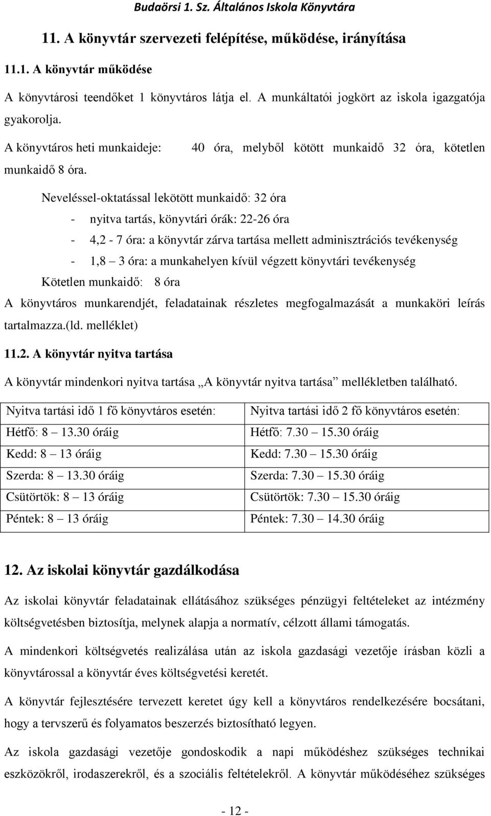 40 óra, melyből kötött munkaidő 32 óra, kötetlen Neveléssel-oktatással lekötött munkaidő: 32 óra - nyitva tartás, könyvtári órák: 22-26 óra - 4,2-7 óra: a könyvtár zárva tartása mellett