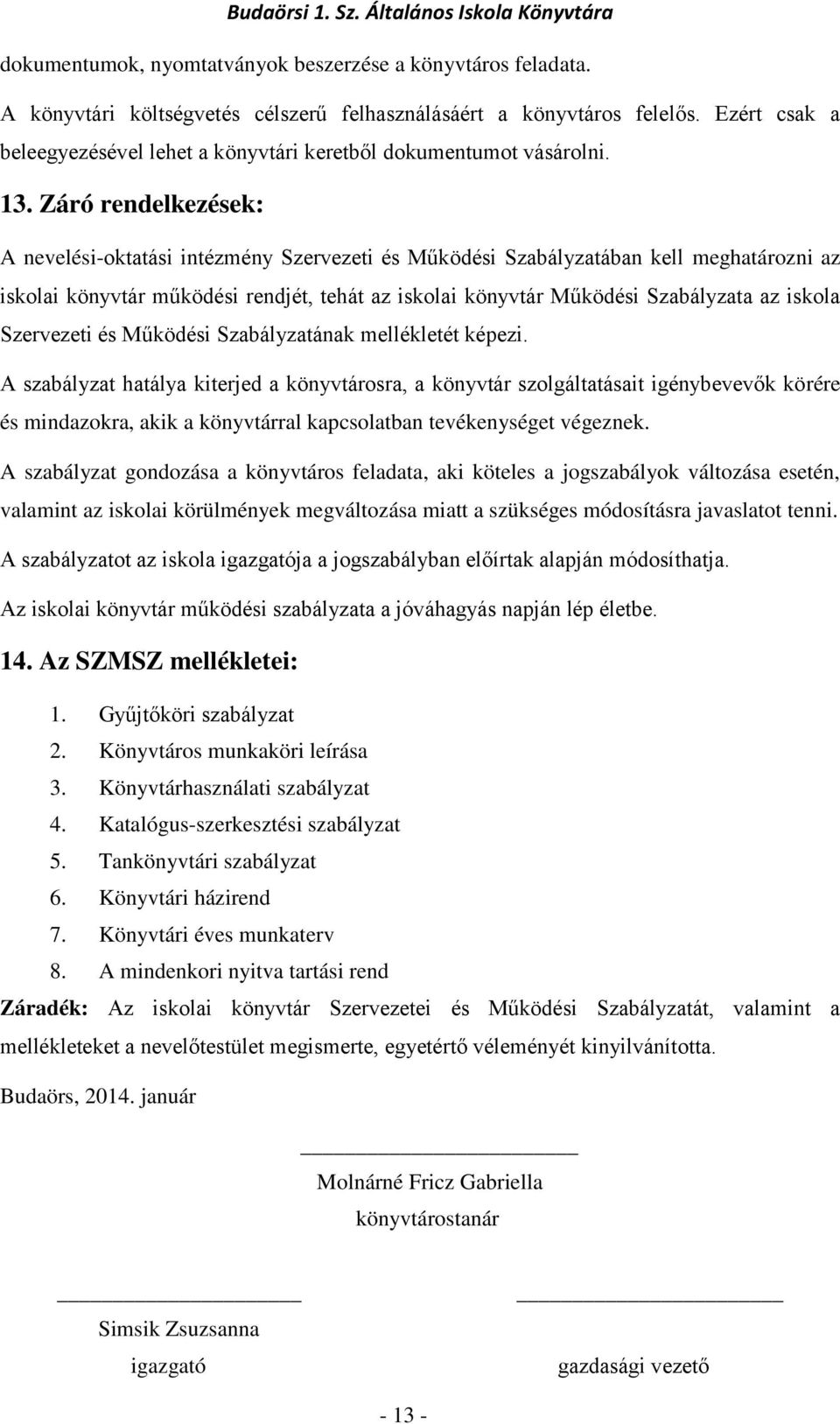 Záró rendelkezések: A nevelési-oktatási intézmény Szervezeti és Működési Szabályzatában kell meghatározni az iskolai könyvtár működési rendjét, tehát az iskolai könyvtár Működési Szabályzata az