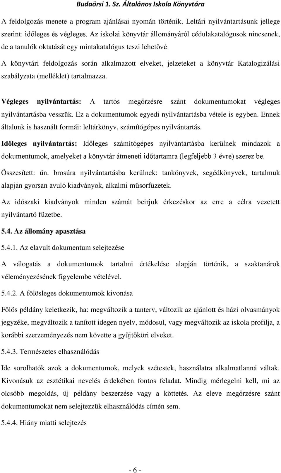 A könyvtári feldolgozás során alkalmazott elveket, jelzeteket a könyvtár Katalogizálási szabályzata (melléklet) tartalmazza.