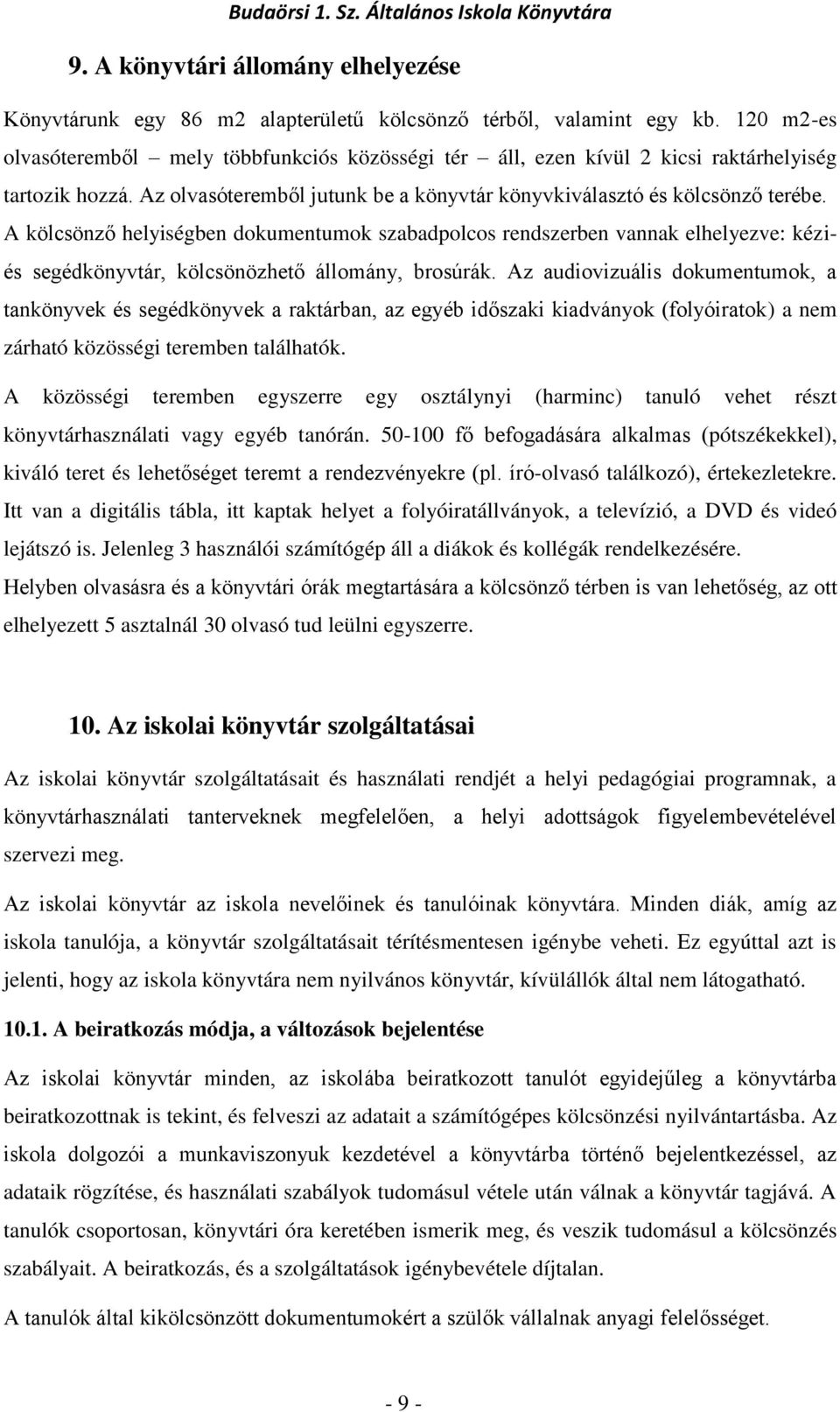 A kölcsönző helyiségben dokumentumok szabadpolcos rendszerben vannak elhelyezve: kéziés segédkönyvtár, kölcsönözhető állomány, brosúrák.