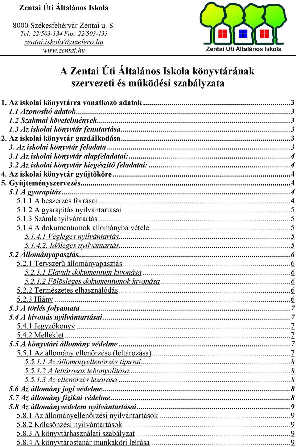 Az iskolai könyvtár feladata...3 3.1 Az iskolai könyvtár alapfeladatai:...4 3.2 Az iskolai könyvtár kiegészítő feladatai:...4 4. Az iskolai könyvtár gyűjtőköre...4 5. Gyűjteményszervezés...4 5.1 A gyarapítás.