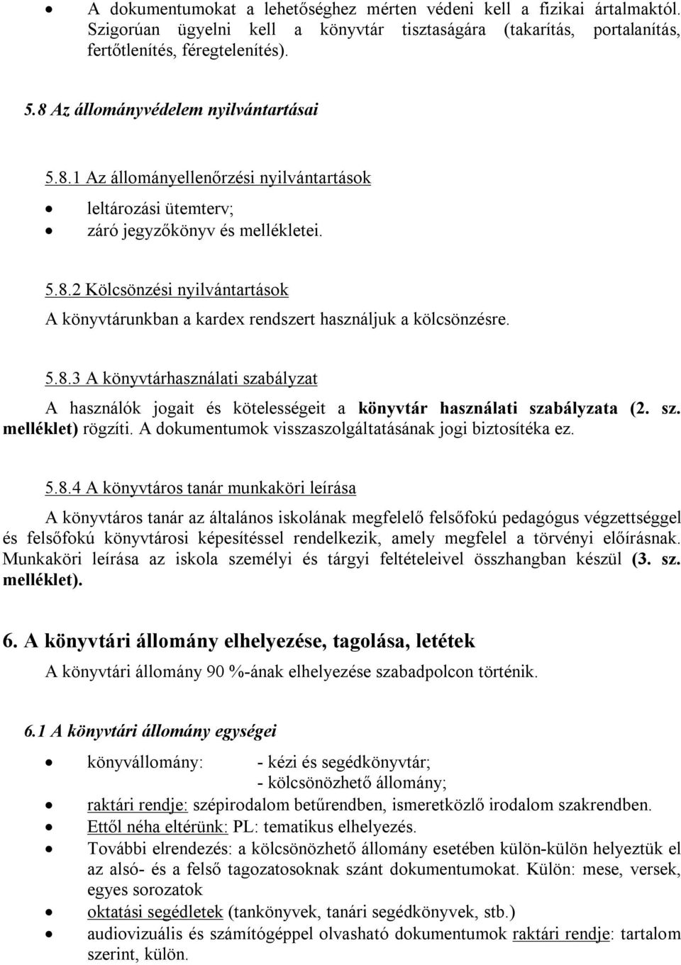 5.8.3 A könyvtárhasználati szabályzat A használók jogait és kötelességeit a könyvtár használati szabályzata (2. sz. melléklet) rögzíti. A dokumentumok visszaszolgáltatásának jogi biztosítéka ez.
