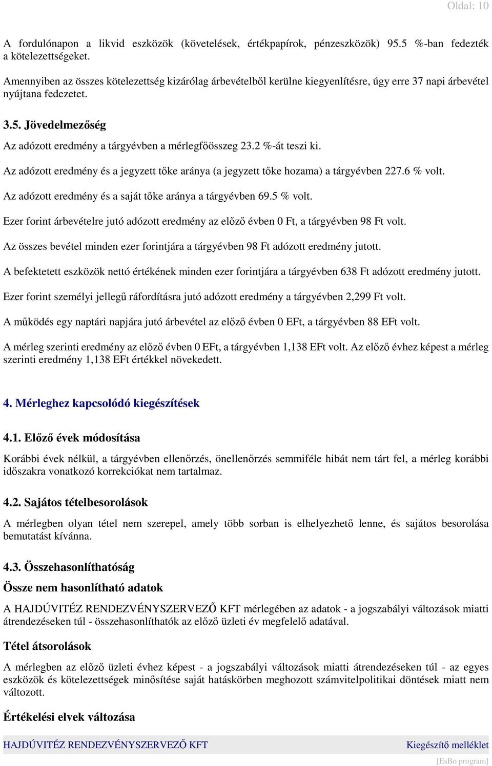 Jövedelmezőség Az adózott eredmény a tárgyévben a mérlegfőösszeg 23.2 %-át teszi ki. Az adózott eredmény és a jegyzett tőke aránya (a jegyzett tőke hozama) a tárgyévben 227.6 % volt.