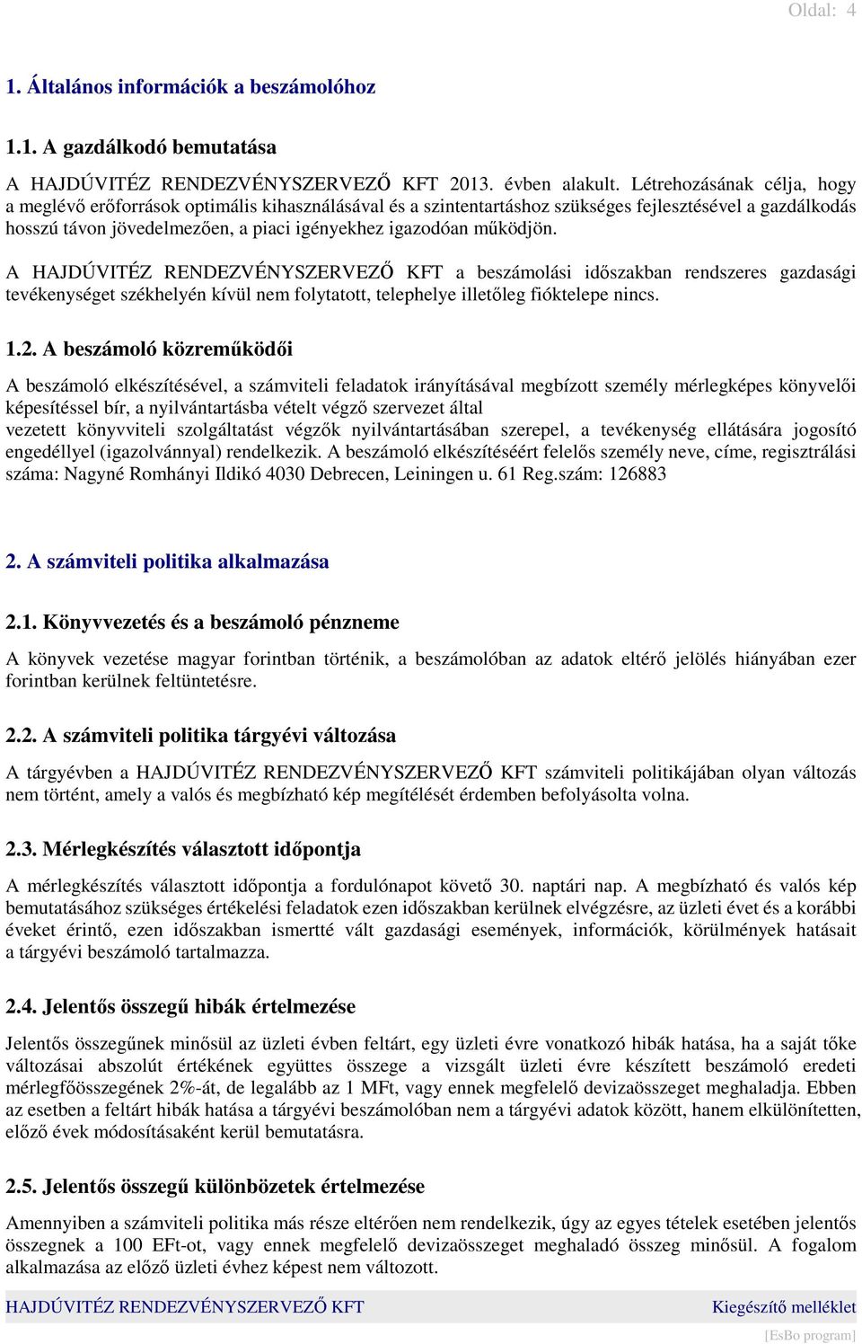 működjön. A a beszámolási időszakban rendszeres gazdasági tevékenységet székhelyén kívül nem folytatott, telephelye illetőleg fióktelepe nincs. 1.2.