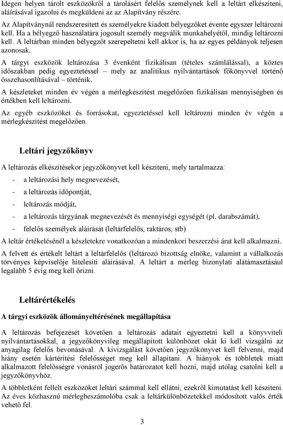 kell akkor is, ha az egyes példányok teljesen azonosak A tárgyi eszközök leltározása 3 évenként fizikálisan (tételes számlálással), a köztes időszakban pedig mely az analitikus nyilvántartások