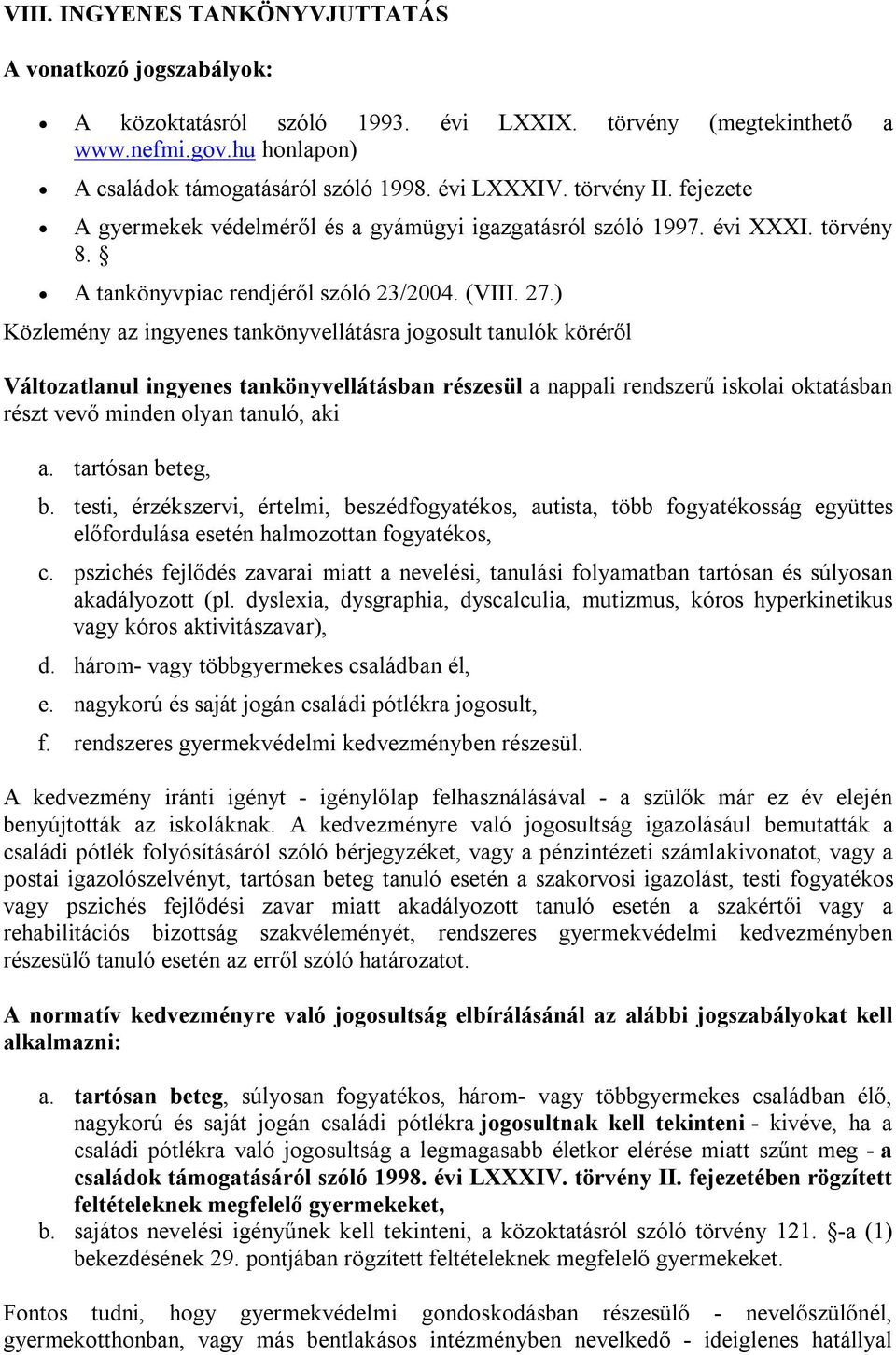 ) Közlemény az ingyenes tankönyvellátásra jogosult tanulók köréről Változatlanul ingyenes tankönyvellátásban részesül a nappali rendszerű iskolai oktatásban részt vevő minden olyan tanuló, aki a.