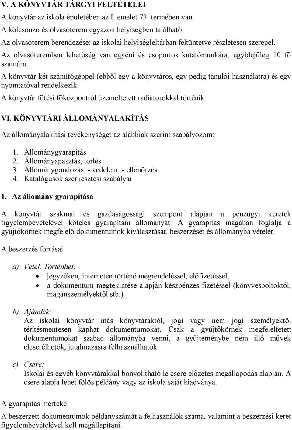 A könyvtár két számítógéppel (ebből egy a könyvtáros, egy pedig tanulói használatra) és egy nyomtatóval rendelkezik. A könyvtár fűtési főközpontról üzemeltetett radiátorokkal történik. VI.