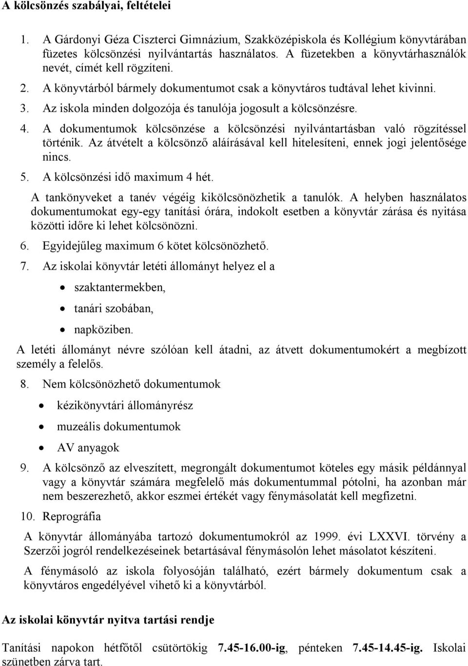 Az iskola minden dolgozója és tanulója jogosult a kölcsönzésre. 4. A dokumentumok kölcsönzése a kölcsönzési nyilvántartásban való rögzítéssel történik.