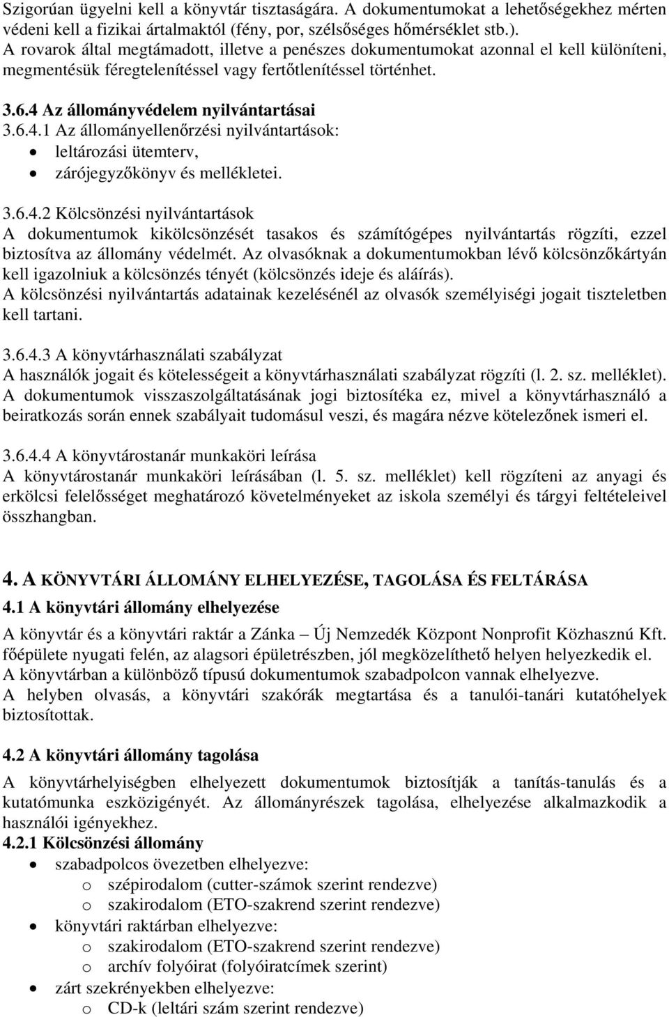 Az állományvédelem nyilvántartásai 3.6.4.1 Az állományellen rzési nyilvántartások: leltározási ütemterv, zárójegyz könyv és mellékletei. 3.6.4.2 Kölcsönzési nyilvántartások A dokumentumok kikölcsönzését tasakos és számítógépes nyilvántartás rögzíti, ezzel biztosítva az állomány védelmét.