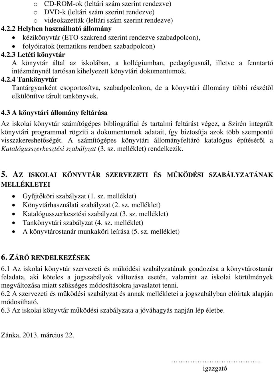 4.2.4 Tankönyvtár Tantárgyanként csoportosítva, szabadpolcokon, de a könyvtári állomány többi részét l elkülönítve tárolt tankönyvek. 4.