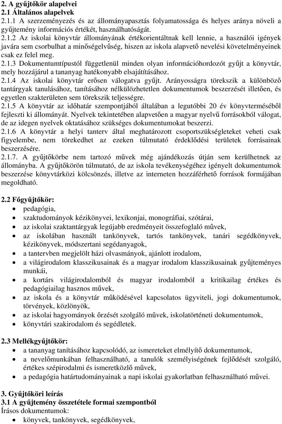 1 A szerzeményezés és az állományapasztás folyamatossága és helyes aránya növeli a gy jtemény információs értékét, használhatóságát. 2.1.2 Az iskolai könyvtár állományának értékorientáltnak kell lennie, a használói igények javára sem csorbulhat a min ségelv ség, hiszen az iskola alapvet nevelési követelményeinek csak ez felel meg.