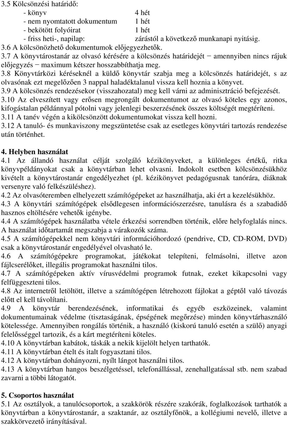 7 A könyvtárostanár az olvasó kérésére a kölcsönzés határidejét amennyiben nincs rájuk el jegyzés maximum kétszer hosszabbíthatja meg. 3.