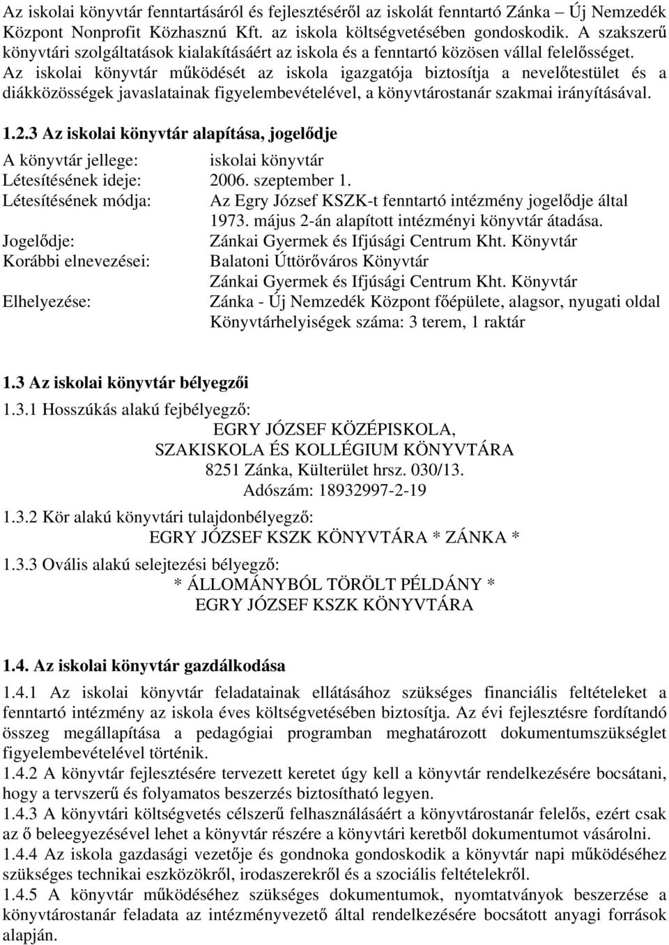 Az iskolai könyvtár m ködését az iskola igazgatója biztosítja a nevel testület és a diákközösségek javaslatainak figyelembevételével, a könyvtárostanár szakmai irányításával. 1.2.