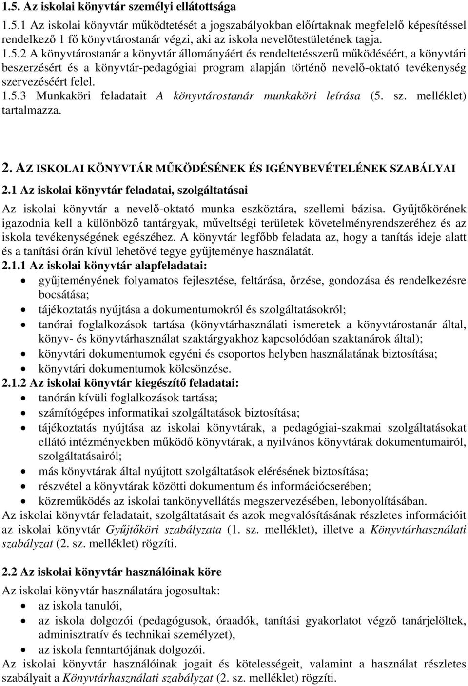 1.5.3 Munkaköri feladatait A könyvtárostanár munkaköri leírása (5. sz. melléklet) tartalmazza. 2. AZ ISKOLAI KÖNYVTÁR M KÖDÉSÉNEK ÉS IGÉNYBEVÉTELÉNEK SZABÁLYAI 2.