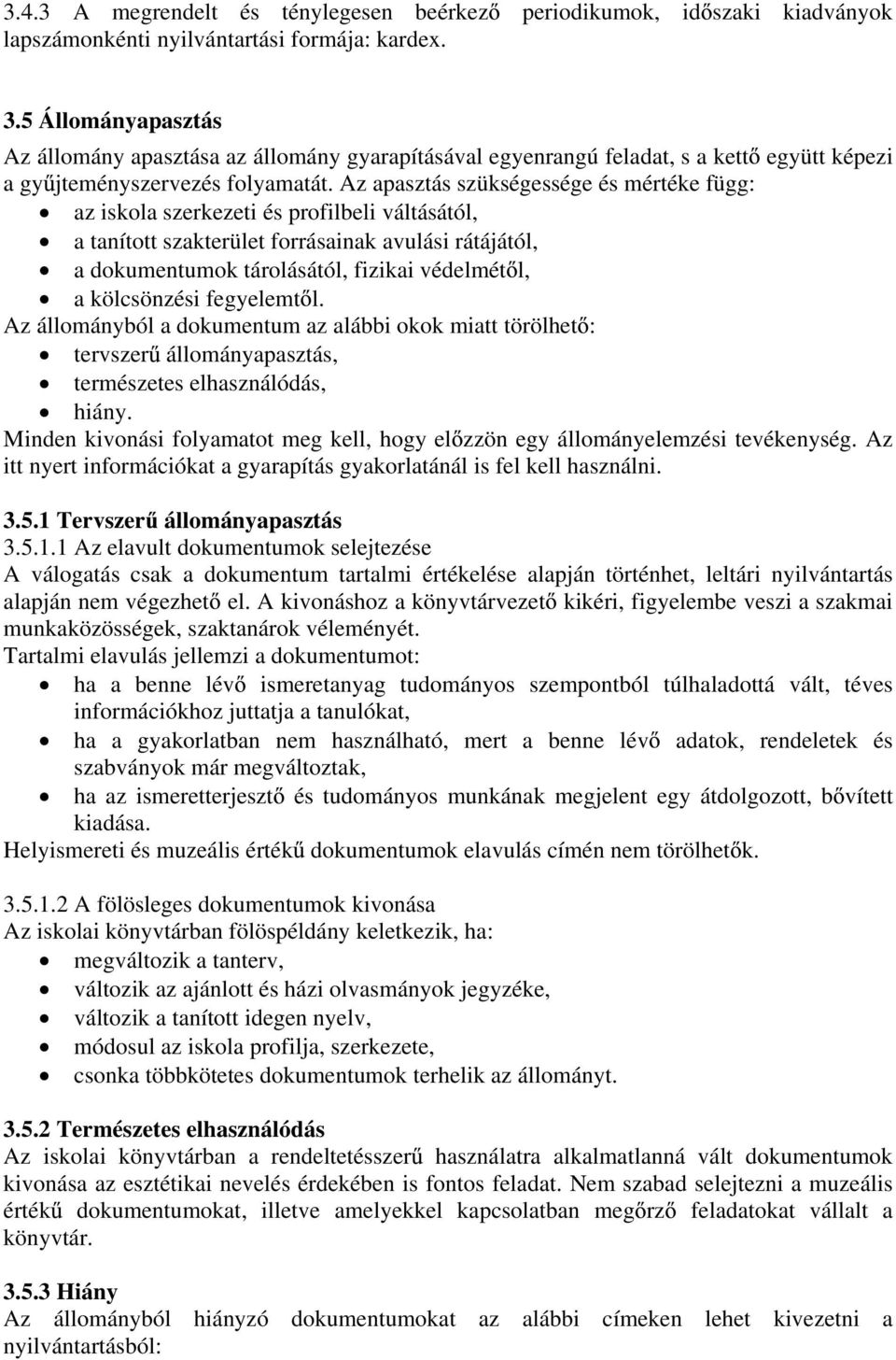 Az apasztás szükségessége és mértéke függ: az iskola szerkezeti és profilbeli váltásától, a tanított szakterület forrásainak avulási rátájától, a dokumentumok tárolásától, fizikai védelmét l, a