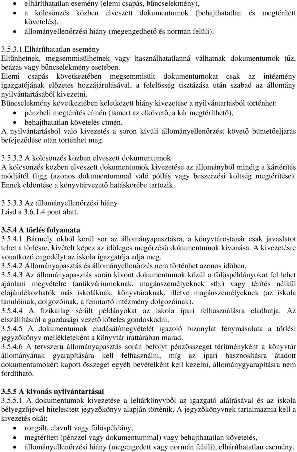 Elemi csapás következtében megsemmisült dokumentumokat csak az intézmény igazgatójának el zetes hozzájárulásával, a felel sség tisztázása után szabad az állomány nyilvántartásából kivezetni.