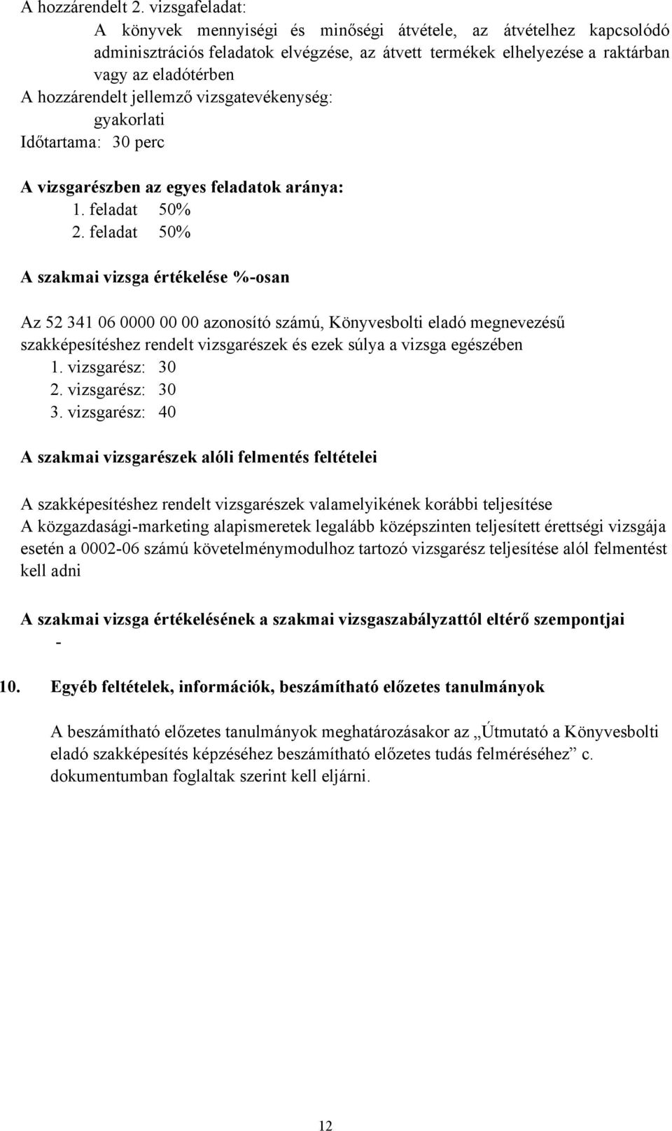 jellemző vizsgatevékenység: Időtartama: 30 perc A vizsgarészben az egyes feladatok aránya: 1. feladat 50% 2.