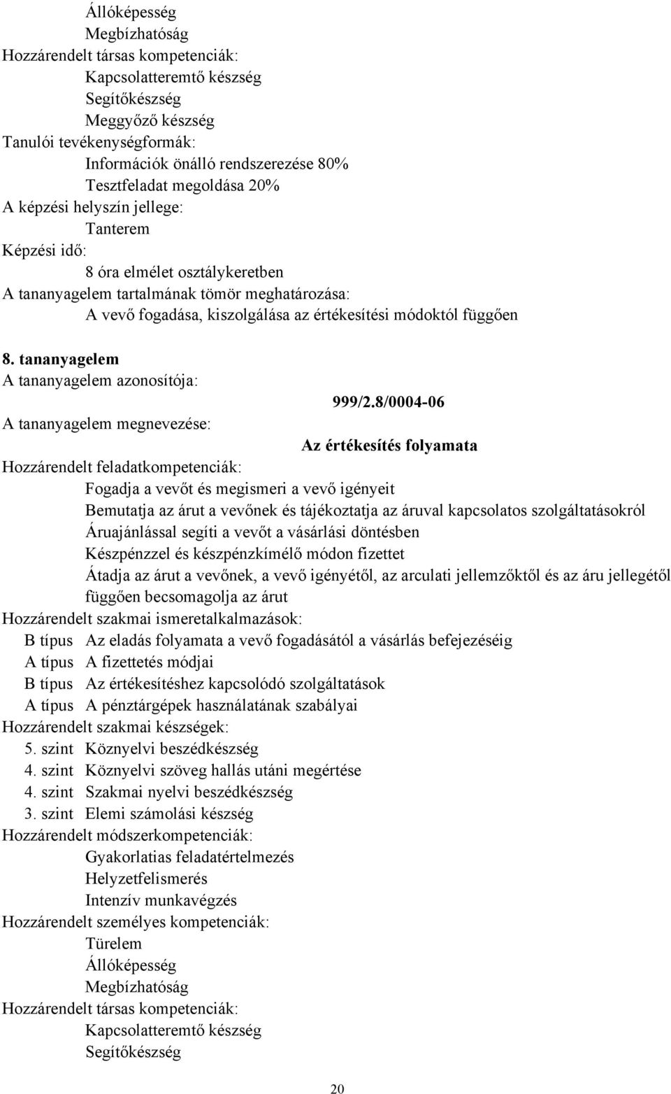 8/0004-06 Az értékesítés folyamata Fogadja a vevőt és megismeri a vevő igényeit Bemutatja az árut a vevőnek és tájékoztatja az áruval kapcsolatos szolgáltatásokról Áruajánlással segíti a vevőt a