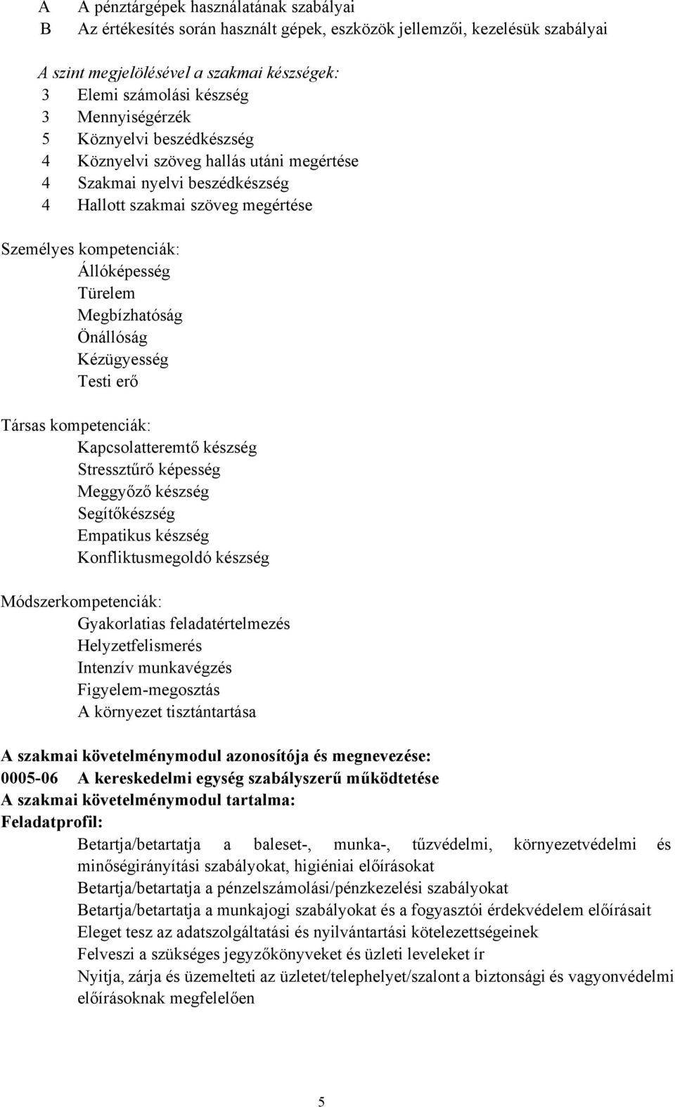 Megbízhatóság Önállóság Kézügyesség Testi erő Társas kompetenciák: Kapcsolatteremtő készség Stressztűrő képesség Meggyőző készség Segítőkészség Empatikus készség Konfliktusmegoldó készség