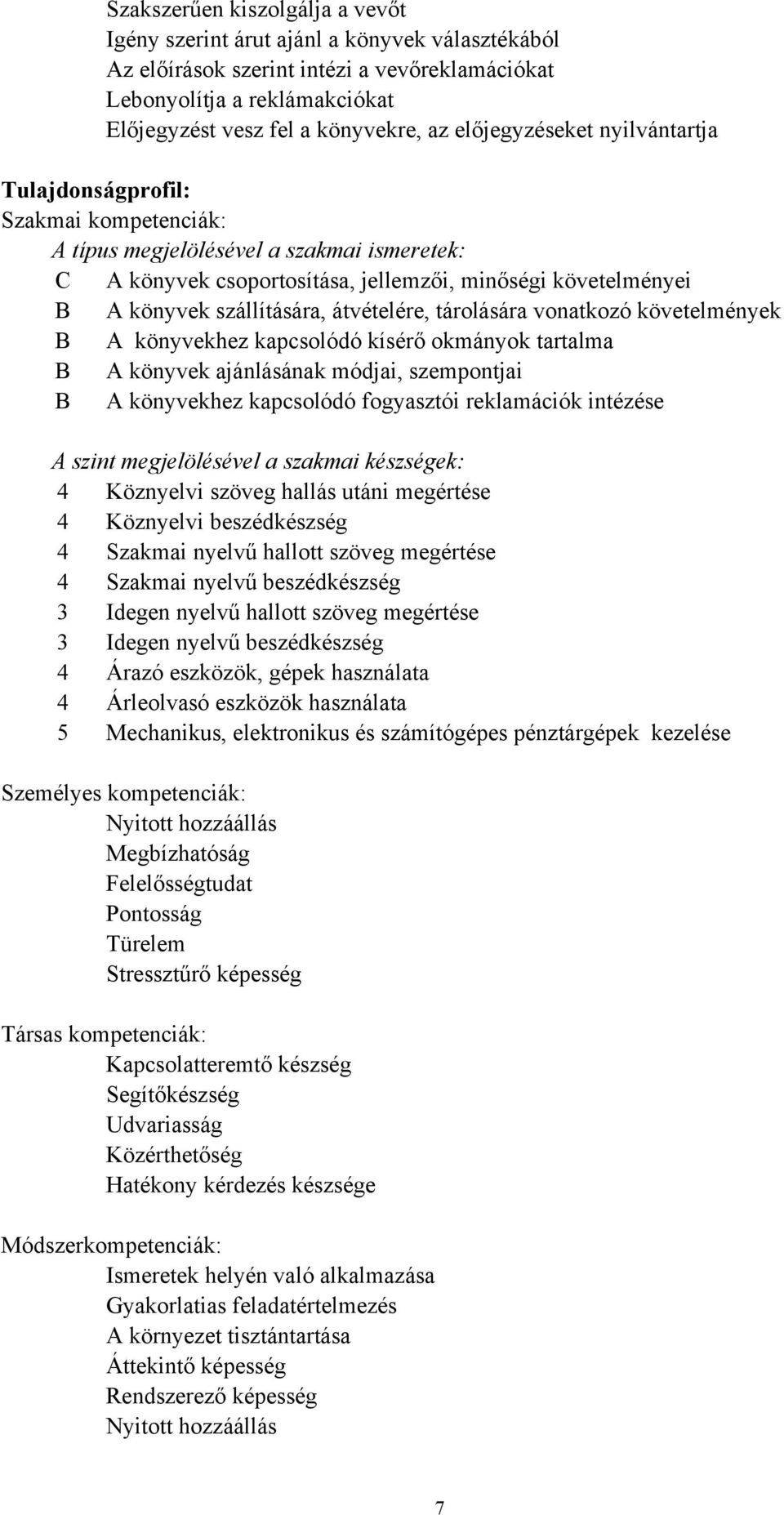 szállítására, átvételére, tárolására vonatkozó követelmények B A könyvekhez kapcsolódó kísérő okmányok tartalma B A könyvek ajánlásának módjai, szempontjai B A könyvekhez kapcsolódó fogyasztói