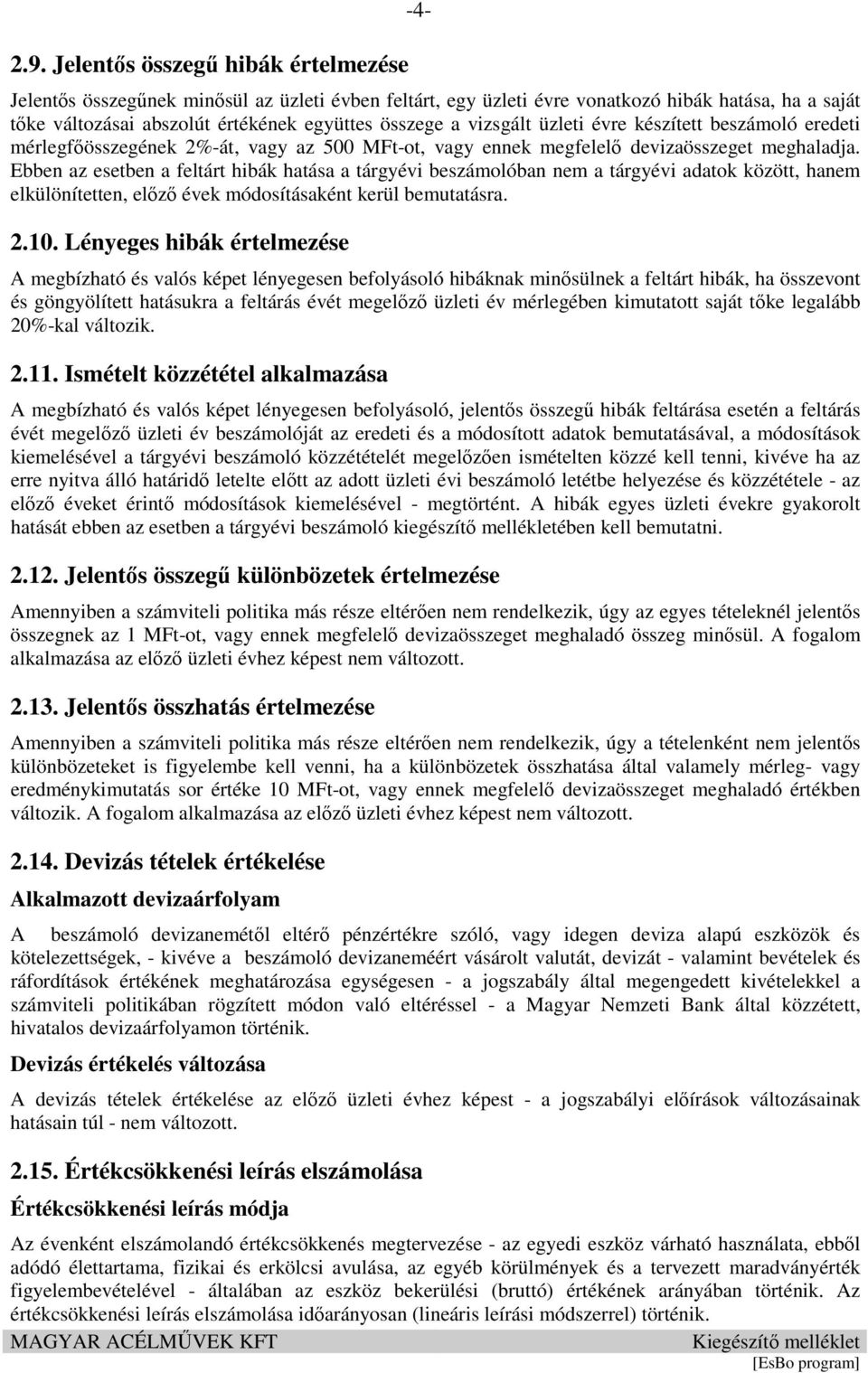 Ebben az esetben a feltárt hibák hatása a tárgyévi beszámolóban nem a tárgyévi adatok között, hanem elkülönítetten, előző évek módosításaként kerül bemutatásra. 2.10.