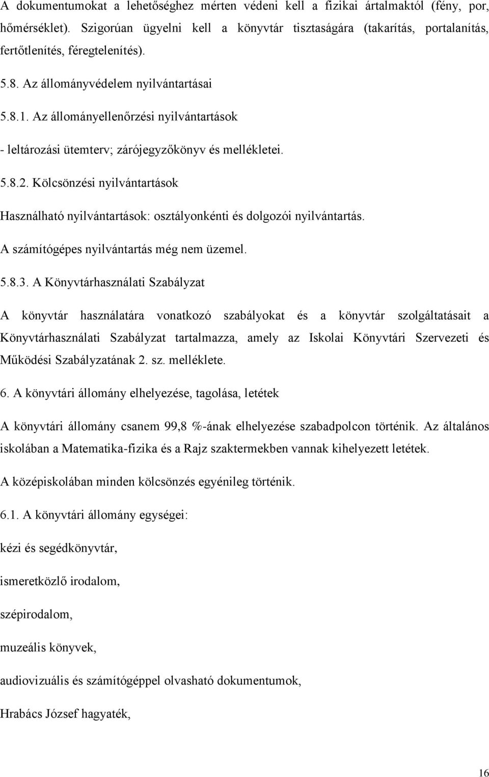Az állományellenőrzési nyilvántartások - leltározási ütemterv; zárójegyzőkönyv és mellékletei. 5.8.2. Kölcsönzési nyilvántartások Használható nyilvántartások: osztályonkénti és dolgozói nyilvántartás.