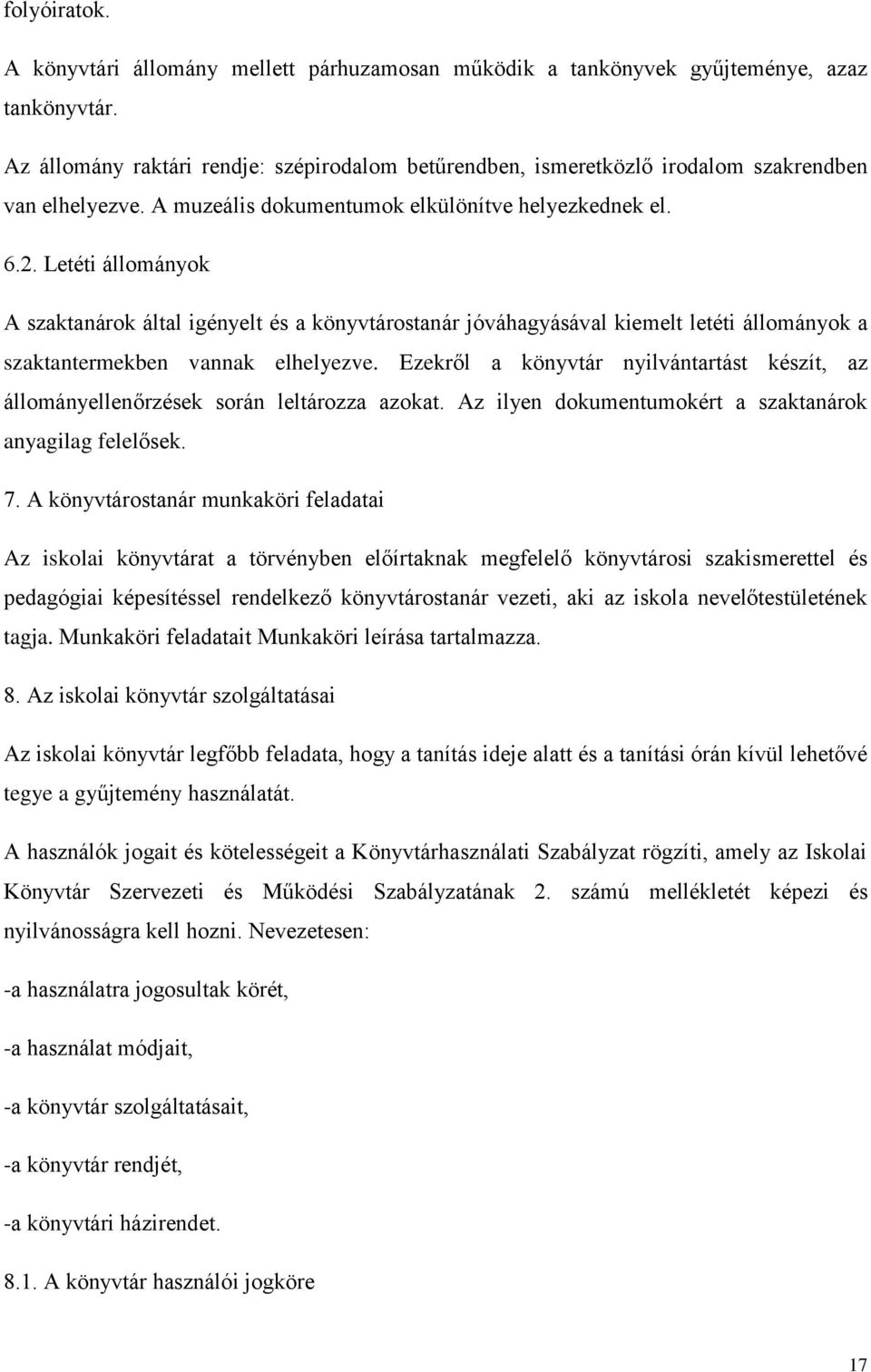 Letéti állományok A szaktanárok által igényelt és a könyvtárostanár jóváhagyásával kiemelt letéti állományok a szaktantermekben vannak elhelyezve.