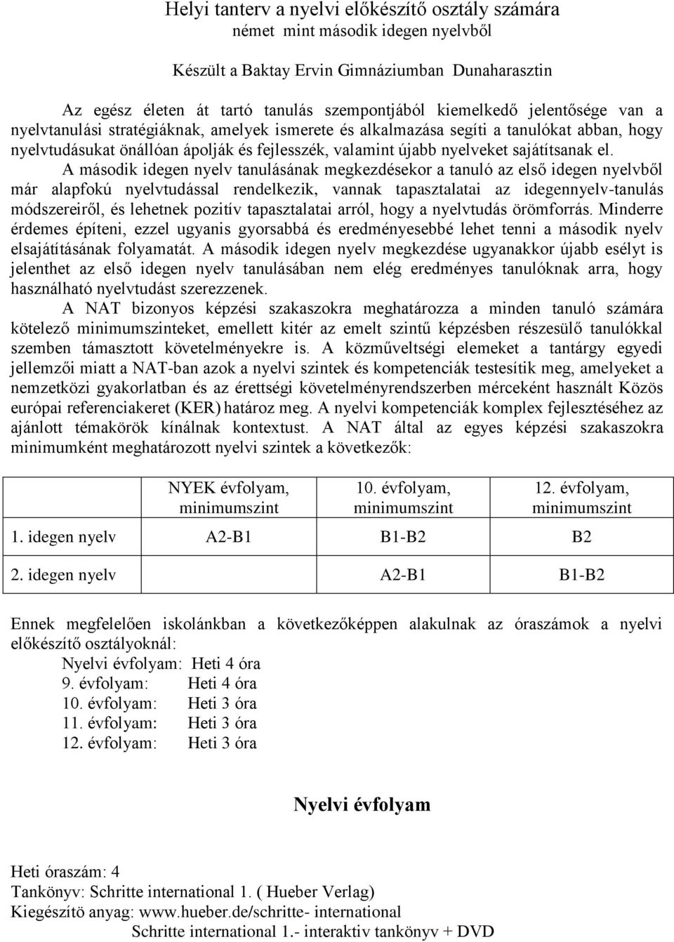 A második idegen nyelv tanulásának megkezdésekor a tanuló az első idegen nyelvből már alapfokú nyelvtudással rendelkezik, vannak tapasztalatai az idegennyelv-tanulás módszereiről, és lehetnek pozitív