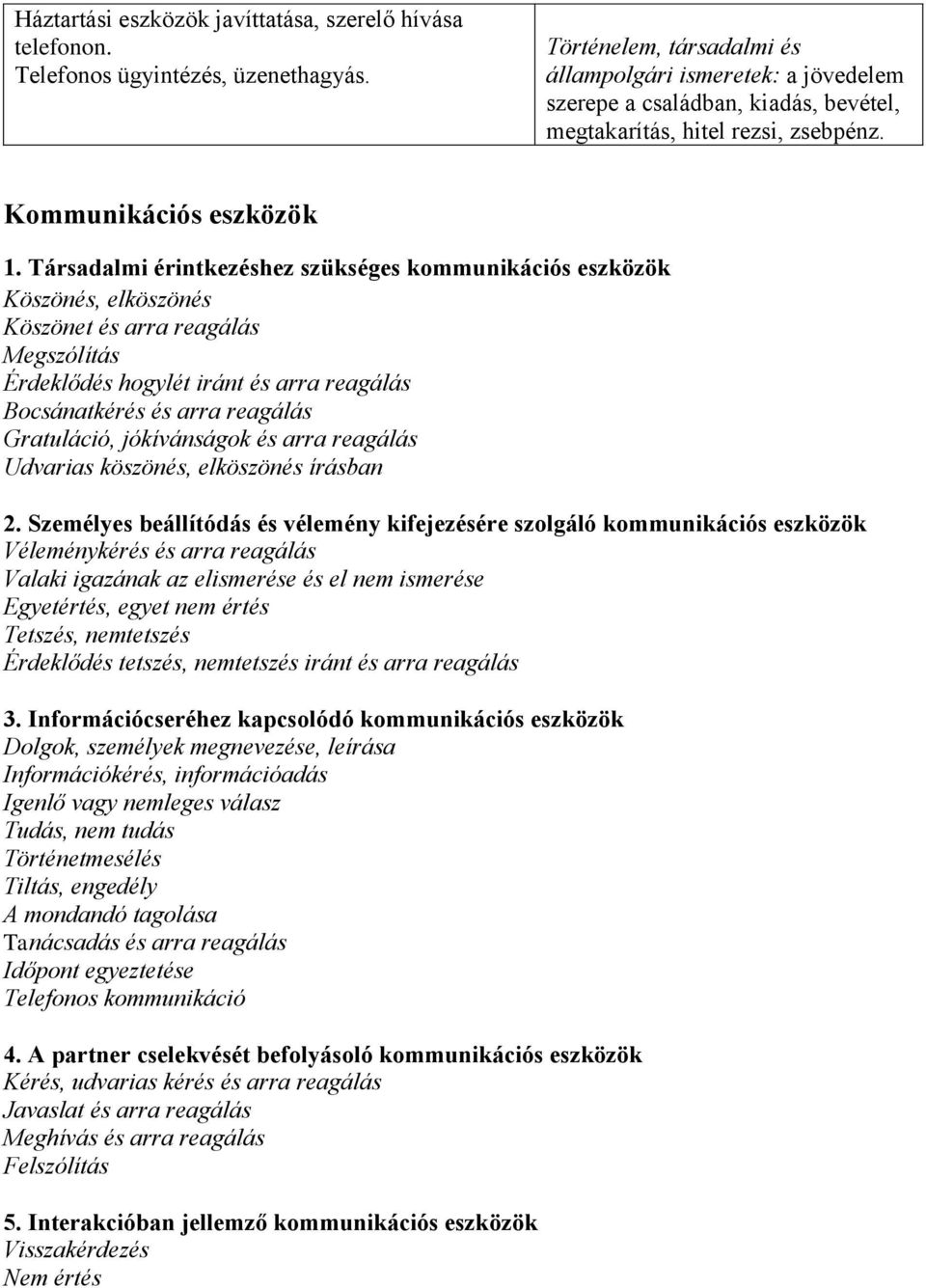 Társadalmi érintkezéshez szükséges kommunikációs eszközök Köszönés, elköszönés Köszönet és arra reagálás Megszólítás Érdeklődés hogylét iránt és arra reagálás Bocsánatkérés és arra reagálás