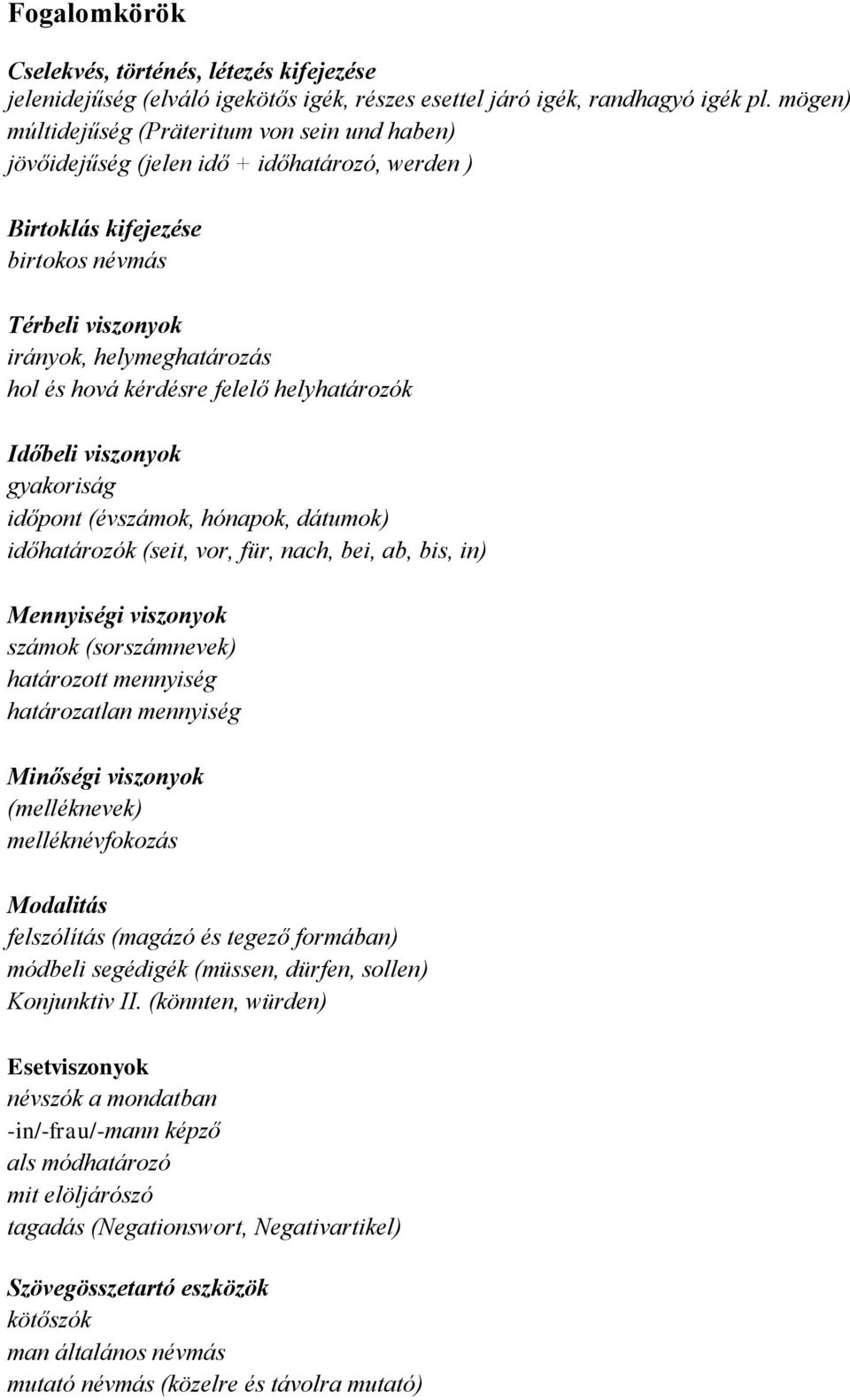 kérdésre felelő helyhatározók Időbeli viszonyok gyakoriság időpont (évszámok, hónapok, dátumok) időhatározók (seit, vor, für, nach, bei, ab, bis, in) Mennyiségi viszonyok számok (sorszámnevek)