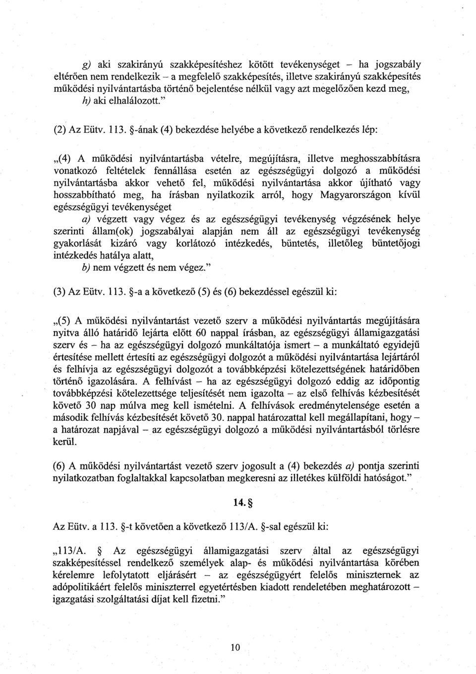 -ának (4) bekezdése helyébe a következ ő rendelkezés lép : (4) A m űködési nyilvántartásba vételre, megújításra, illetve meghosszabbításra vonatkozó feltételek fennállása esetén az egészségügyi