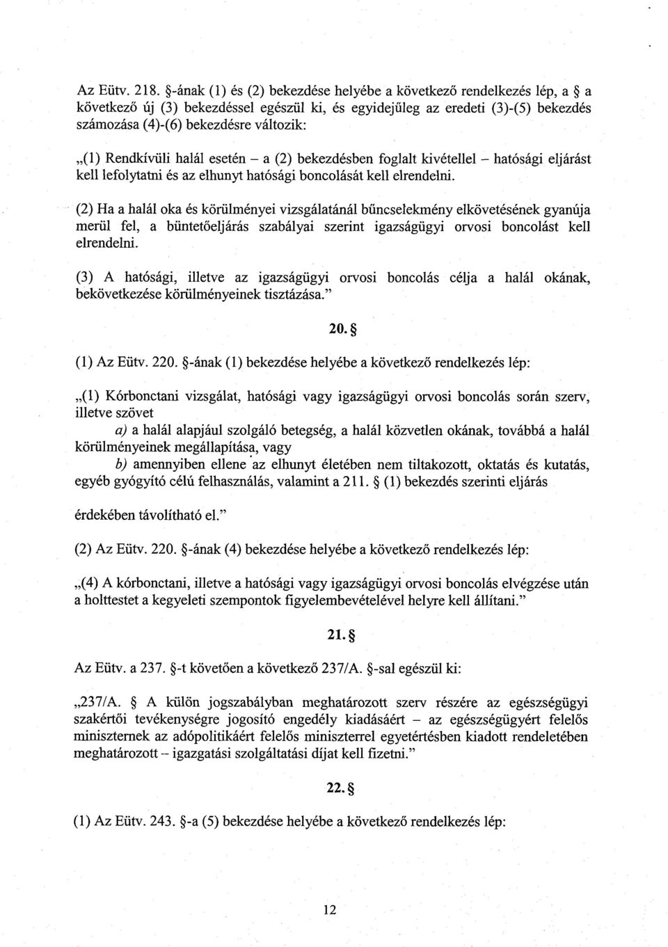 Rendkívüli halál esetén a (2) bekezdésben foglalt kivétellel hatósági eljárás t kell lefolytatni és az elhunyt hatósági boncolását kell elrendelni.