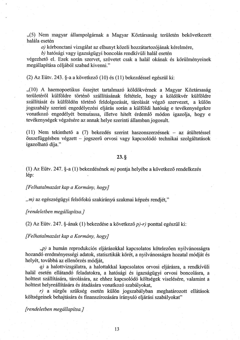 -a a következő (10) és (11) bekezdéssel egészül ki : (10) A haemopoetikus őssejtet tartalmazó köldökvérnek a Magyar Köztársaság területéről külföldre történő szállításának feltétele, hogy a köldökvér