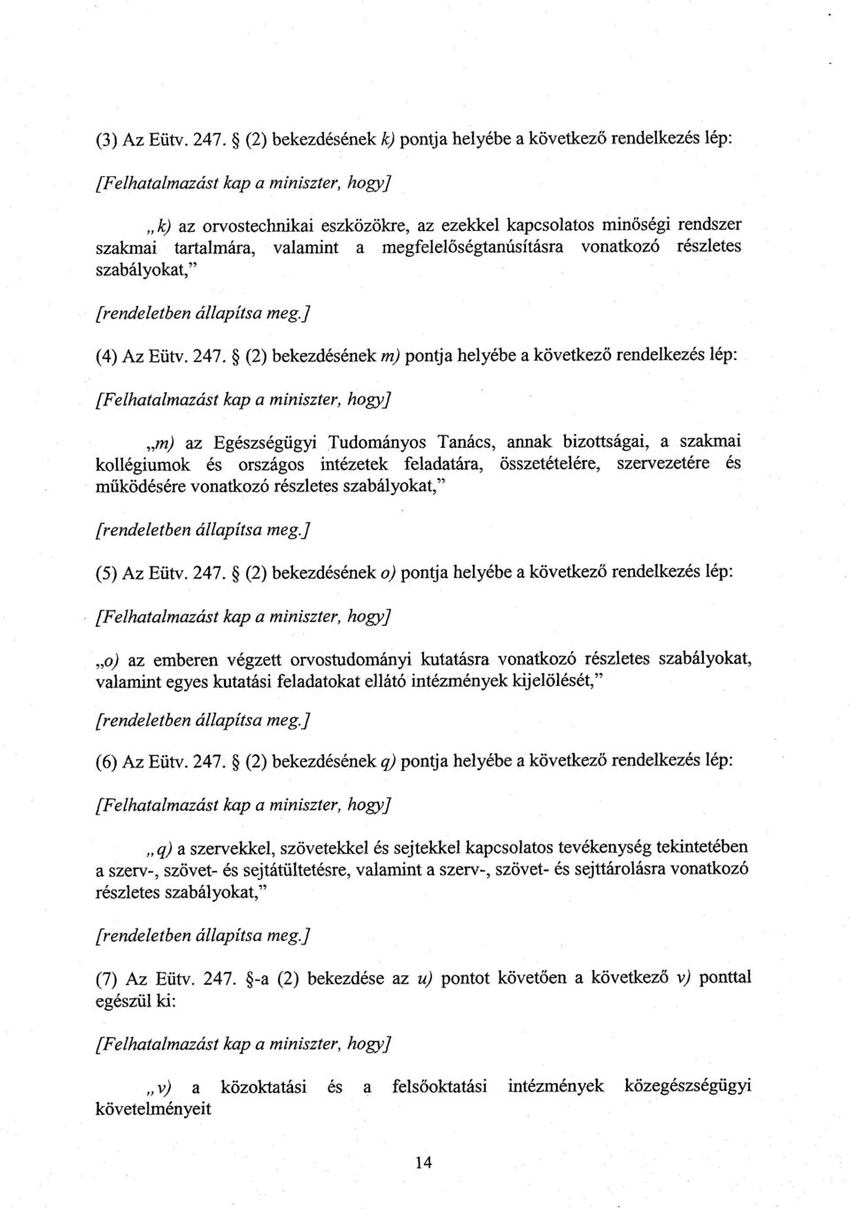 valamint a megfelel őségtanúsításra vonatkozó részletes szabályokat, " [rendeletben állapítsa meg.] (4) Az Eütv. 247.