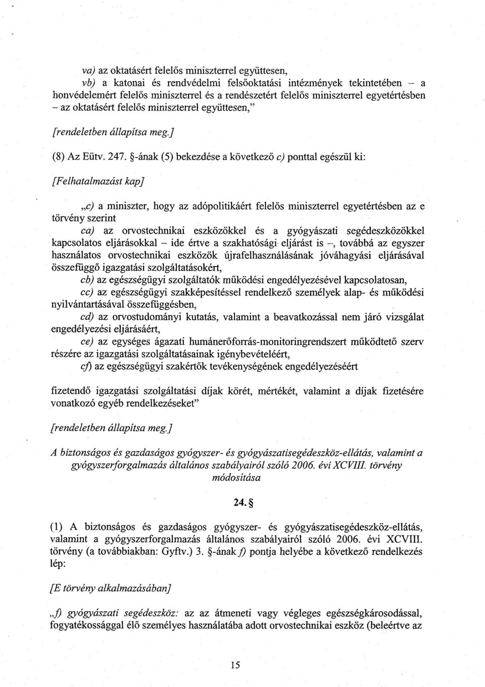 -ának (5) bekezdése a következő c) ponttal egészül ki : [Felhatalmazást kap] c) a miniszter, hogy az adópolitikáért felel ős miniszterrel egyetértésben az e törvény szerint ca) az orvostechnikai