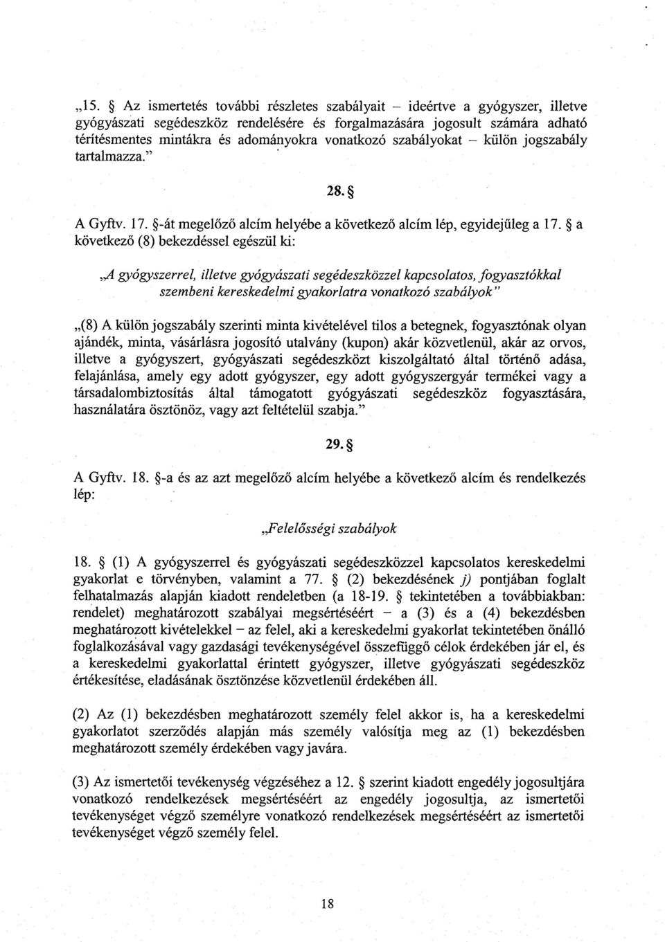 a következő (8) bekezdéssel egészül ki : A gyógyszerrel, illetve gyógyászati segédeszközzel kapcsolatos, fogyasztókkal szembeni kereskedelmi gyakorlatra vonatkozó szabályok (8) A külön jogszabály