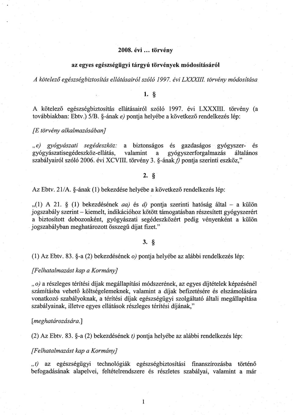 -ának e) pontja helyébe a következ ő rendelkezés lép : [E törvény alkalmazásában] e) gyógyászati segédeszk őz: a biztonságos és gazdaságos gyógyszer- és gyógyászatisegédeszköz-ellátás, valamint a