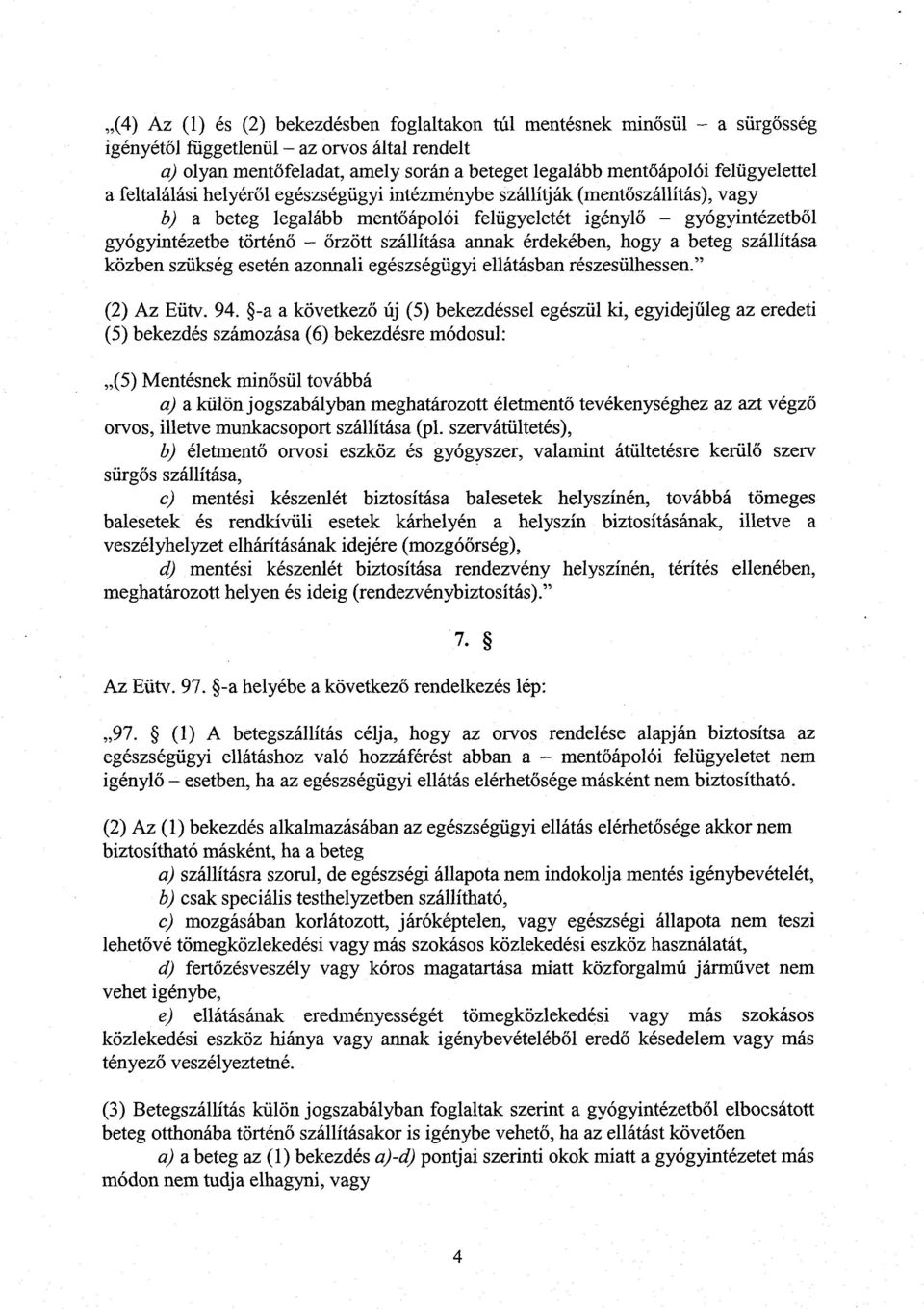 szállítása annak érdekében, hogy a beteg szállítás a közben szükség esetén azonnali egészségügyi ellátásban részesülhessen. (2) Az Eütv. 94.