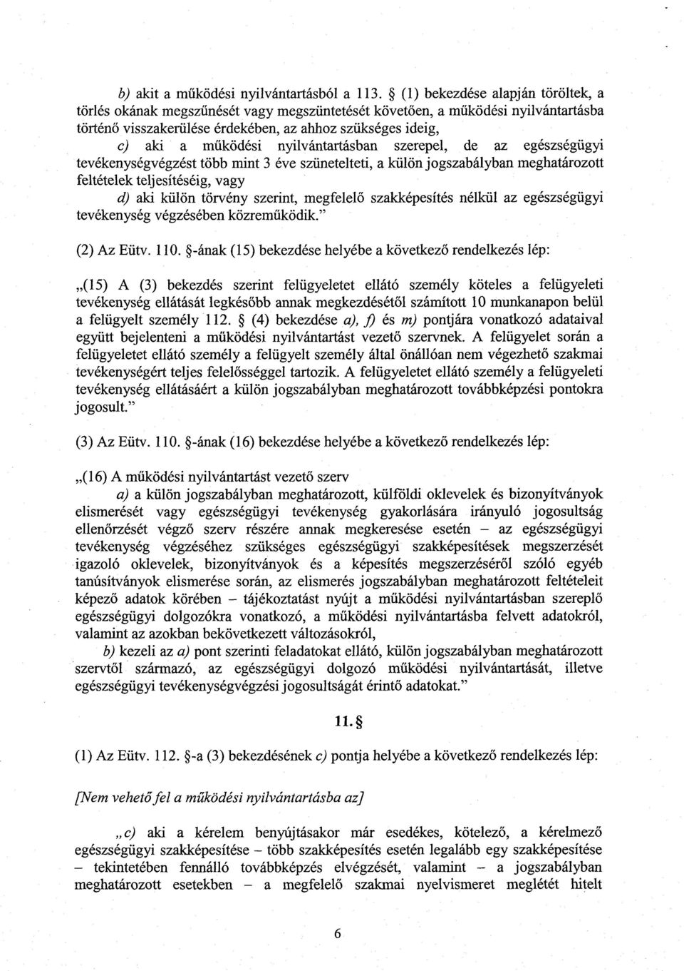 nyilvántartásban szerepel, de az egészségügyi tevékenységvégzést több mint 3 éve szünetelteti, a külön jogszabályban meghatározott feltételek teljesítéséig, vagy d) aki külön törvény szerint,