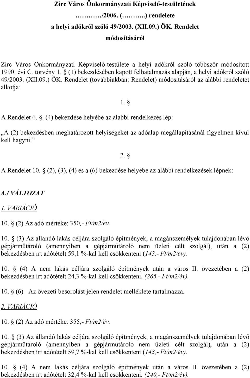 (1) bekezdésében kapott felhatalmazás alapján, a helyi adókról szóló 49/2003. (XII.09.) ÖK. Rendelet (továbbiakban: Rendelet) módosításáról az alábbi rendeletet alkotja: 1. A Rendelet 6.