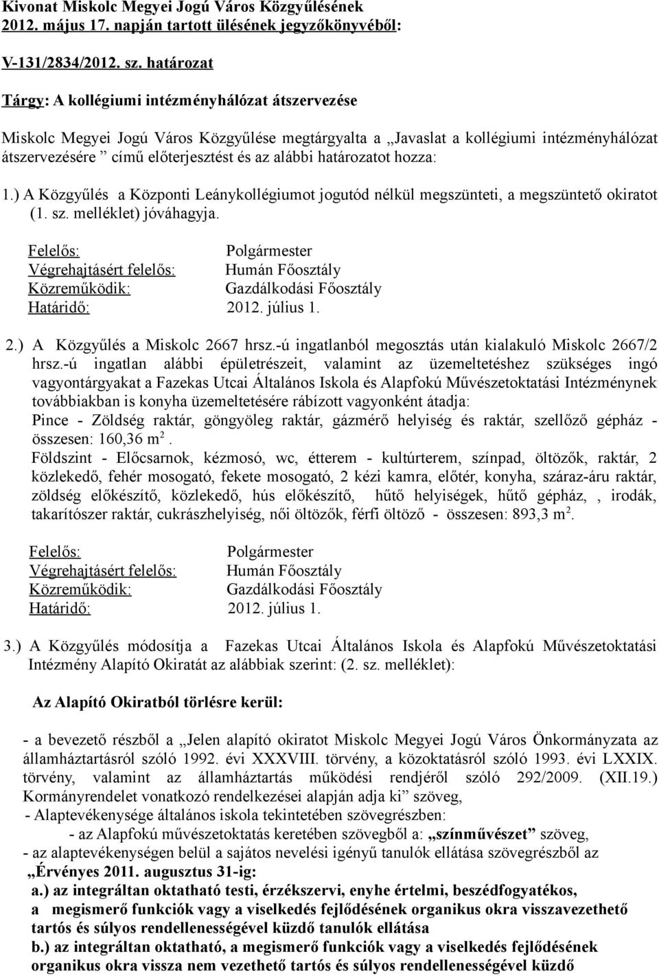 határozatot hozza: 1.) A Közgyűlés a Központi ot jogutód nélkül megszünteti, a megszüntető okiratot (1. sz. melléklet) jóváhagyja. 2.) A Közgyűlés a Miskolc 2667 hrsz.