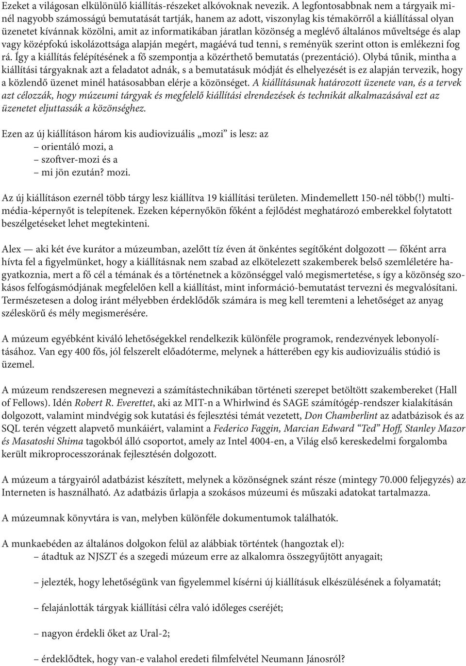 járatlan közönség a meglévő általános műveltsége és alap vagy középfokú iskolázottsága alapján megért, magáévá tud tenni, s reményük szerint otton is emlékezni fog rá.
